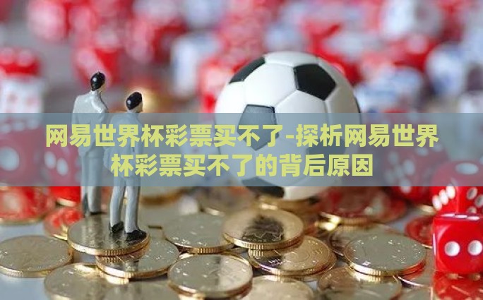 网易世界杯彩票买不了-探析网易世界杯彩票买不了的背后原因
