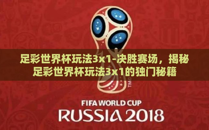 足彩世界杯玩法3x1-决胜赛场，揭秘足彩世界杯玩法3x1的独门秘籍