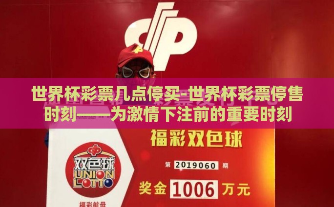 世界杯彩票几点停买-世界杯彩票停售时刻——为激情下注前的重要时刻