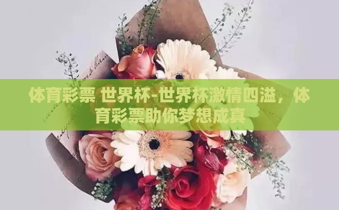 体育彩票 世界杯-世界杯激情四溢，体育彩票助你梦想成真