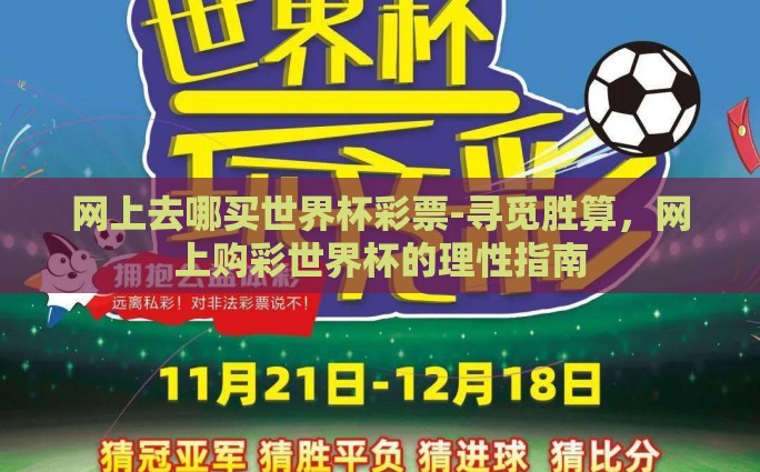 网上去哪买世界杯彩票-寻觅胜算，网上购彩世界杯的理性指南