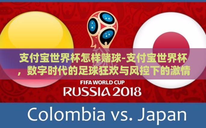 支付宝世界杯怎样赌球-支付宝世界杯，数字时代的足球狂欢与风控下的激情投注