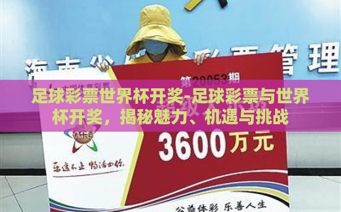 足球彩票世界杯开奖-足球彩票与世界杯开奖，揭秘魅力、机遇与挑战