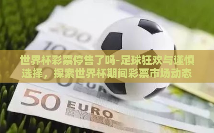 世界杯彩票停售了吗-足球狂欢与谨慎选择，探索世界杯期间彩票市场动态