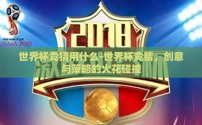 世界杯竞猜用什么-世界杯竞猜，创意与策略的火花碰撞