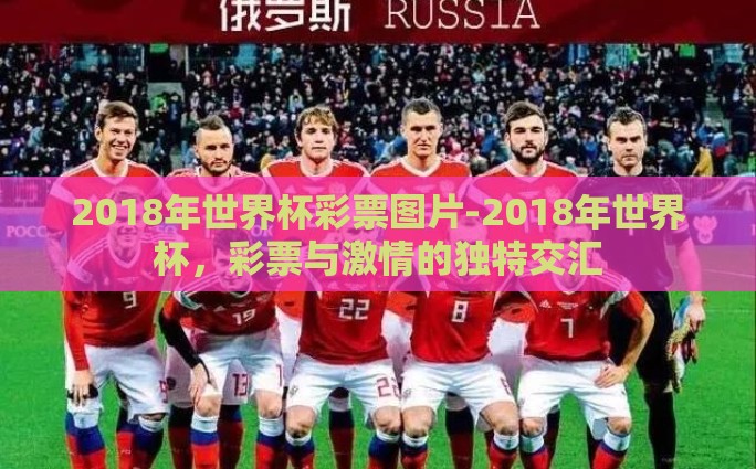 2018年世界杯彩票图片-2018年世界杯，彩票与激情的独特交汇