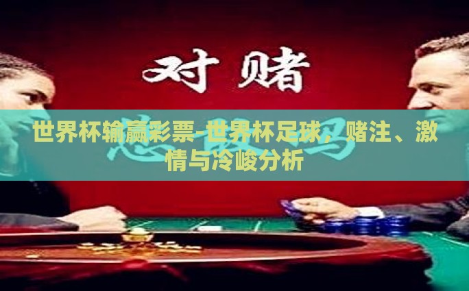世界杯输赢彩票-世界杯足球，赌注、激情与冷峻分析