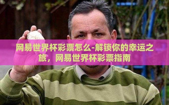 网易世界杯彩票怎么-解锁你的幸运之旅，网易世界杯彩票指南