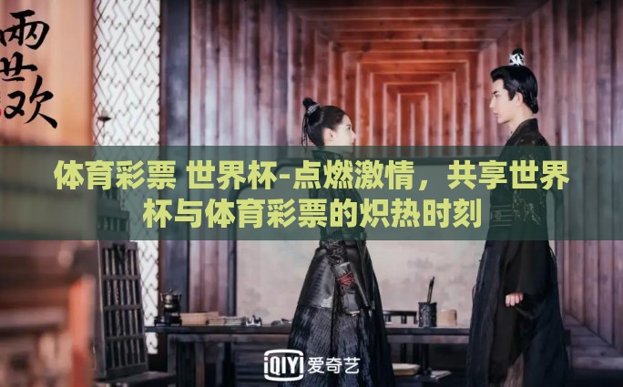 体育彩票 世界杯-点燃激情，共享世界杯与体育彩票的炽热时刻