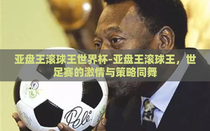 亚盘王滚球王世界杯-亚盘王滚球王，世足赛的激情与策略同舞