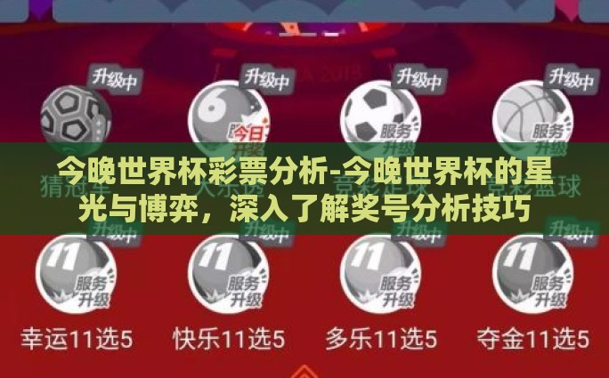 今晚世界杯彩票分析-今晚世界杯的星光与博弈,深入了解奖号分析技巧 今晚世界杯彩票分析-今晚世界杯的星光与博弈,深入了解奖号分析技巧