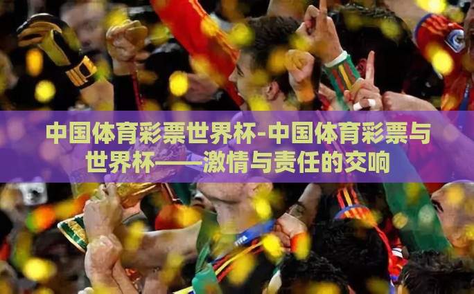 中国体育彩票世界杯-中国体育彩票与世界杯——激情与责任的交响