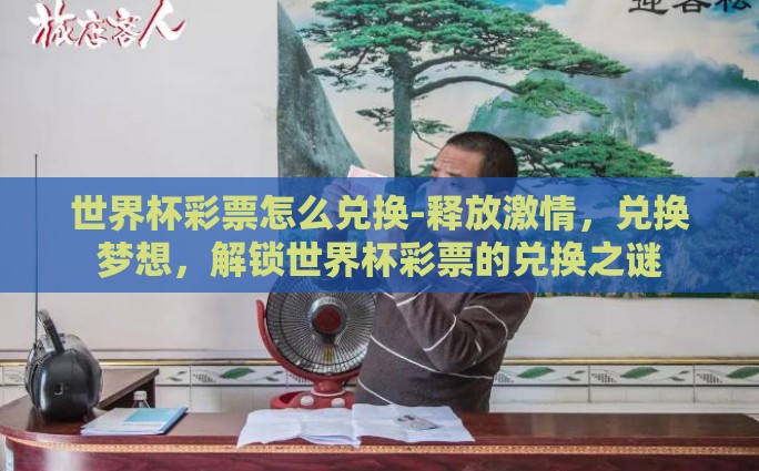 世界杯彩票怎么兑换-释放激情，兑换梦想，解锁世界杯彩票的兑换之谜