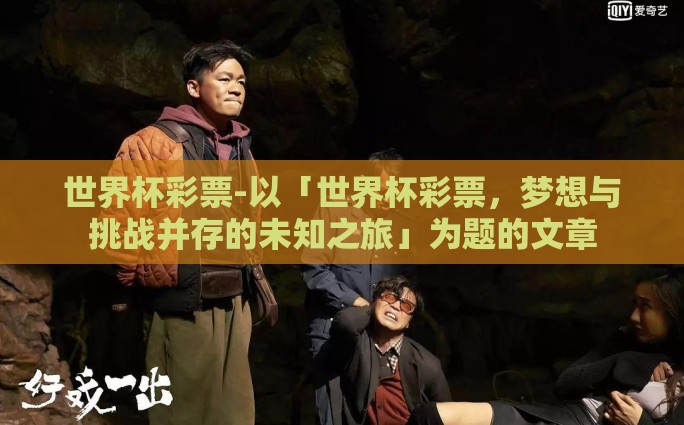 世界杯彩票-以「世界杯彩票，梦想与挑战并存的未知之旅」为题的文章
