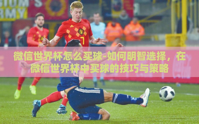 微信世界杯怎么买球-如何明智选择，在微信世界杯中买球的技巧与策略