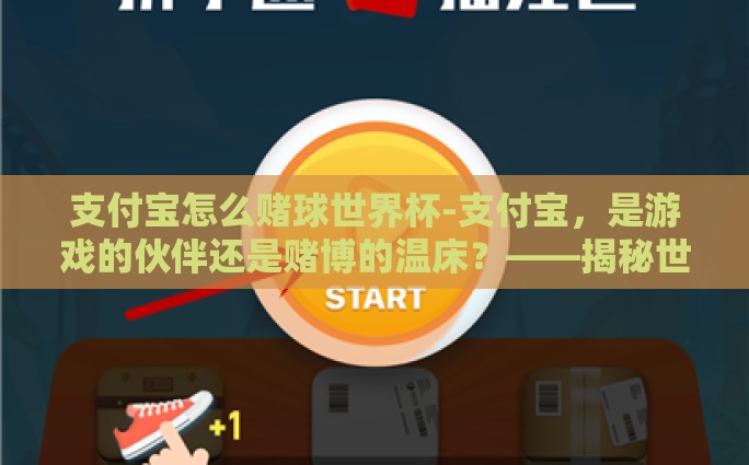 支付宝怎么赌球世界杯-支付宝，是游戏的伙伴还是赌博的温床？——揭秘世界杯期间的赌球现象