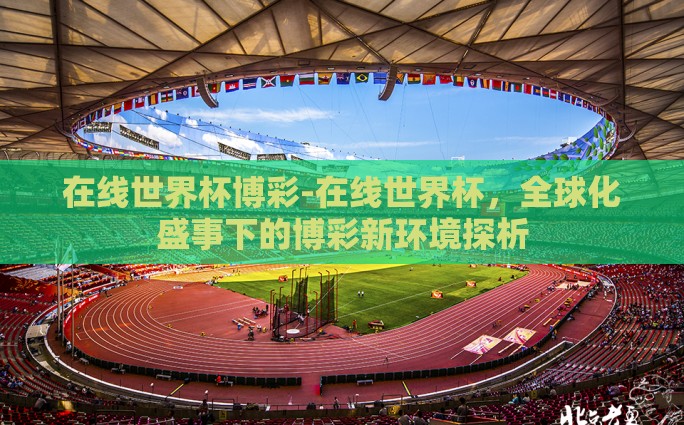 在线世界杯博彩-在线世界杯，全球化盛事下的博彩新环境探析