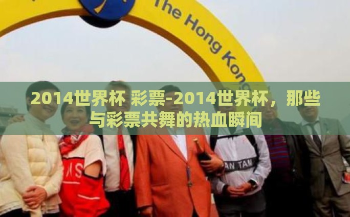 2014世界杯 彩票-2014世界杯，那些与彩票共舞的热血瞬间