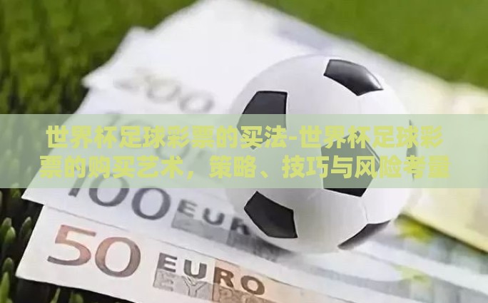 世界杯足球彩票的买法-世界杯足球彩票的购买艺术，策略、技巧与风险考量