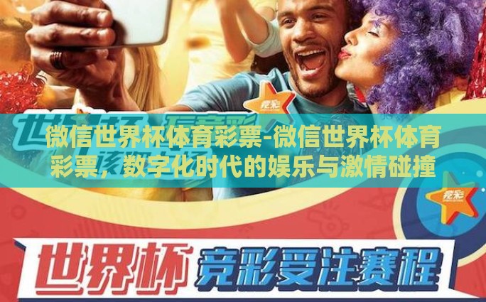 微信世界杯体育彩票-微信世界杯体育彩票，数字化时代的娱乐与激情碰撞
