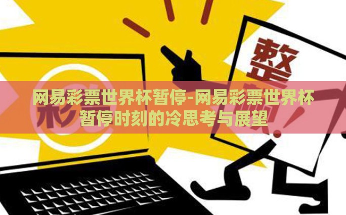 网易彩票世界杯暂停-网易彩票世界杯暂停时刻的冷思考与展望