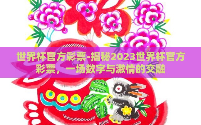 世界杯官方彩票-揭秘2023世界杯官方彩票，一场数字与激情的交融