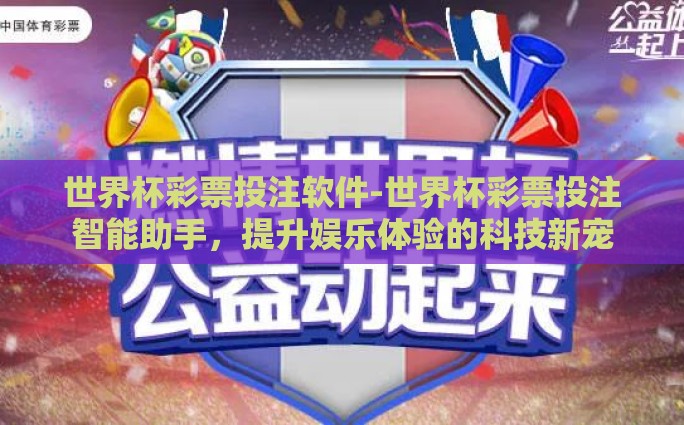 世界杯彩票投注软件-世界杯彩票投注智能助手，提升娱乐体验的科技新宠