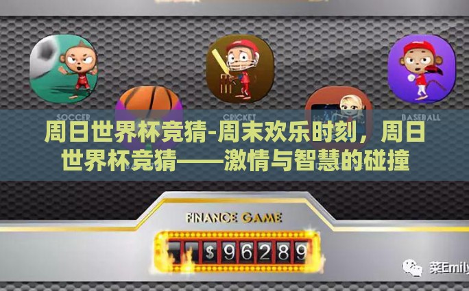 周日世界杯竞猜-周末欢乐时刻，周日世界杯竞猜——激情与智慧的碰撞