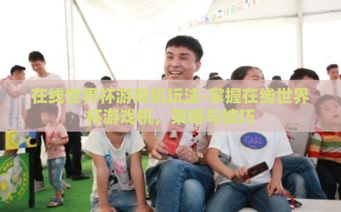 在线世界杯游戏机玩法-掌握在线世界杯游戏机，策略与技巧