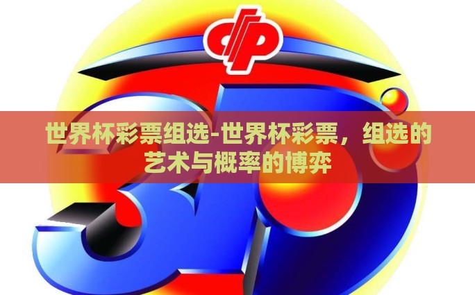 世界杯彩票组选-世界杯彩票，组选的艺术与概率的博弈