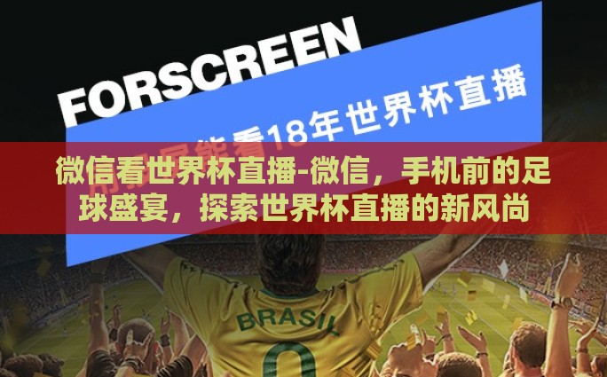 微信看世界杯直播-微信，手机前的足球盛宴，探索世界杯直播的新风尚